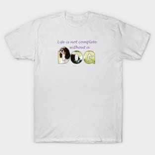 Life is not complete without a dog - King Charles spaniel oil painting wordart T-Shirt